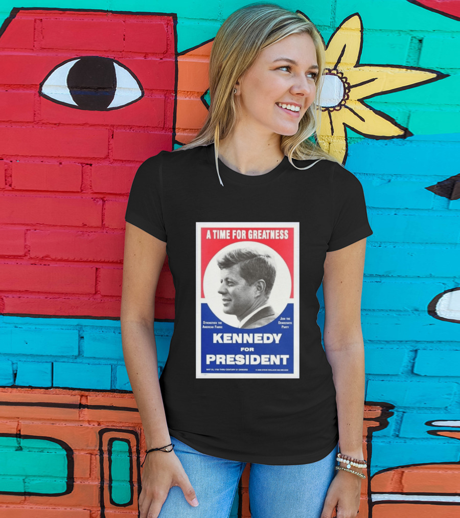 A Time For Greatness Kennedy For President 1960 Strengthen The American Fabric Join The Democratic Party T-Shirt