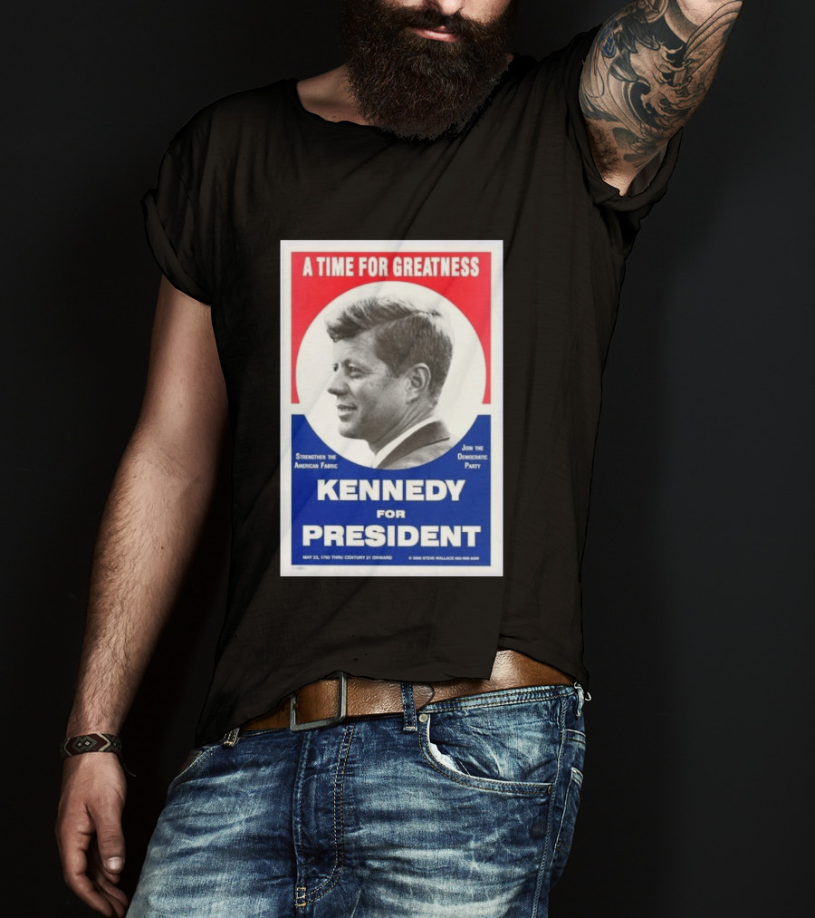 A Time For Greatness Kennedy For President 1960 Strengthen The American Fabric Join The Democratic Party T-Shirt