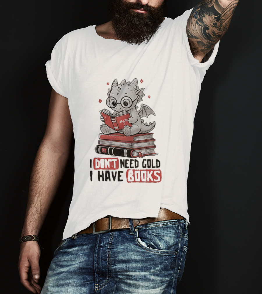 Dragon Reader I Don't Need Gold I Have Books Cute Dragon On Book Stack Reading T-Shirt