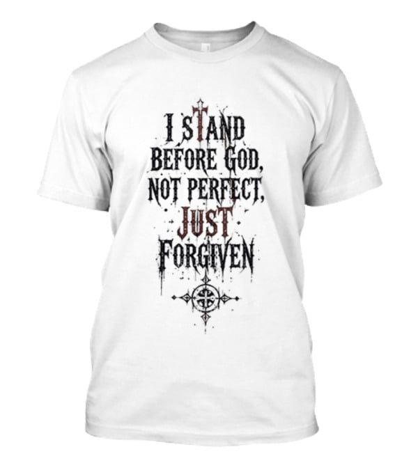 Godsmack Jesus I Stand Before God Not Perfect Just Forgiven Christian Inspirational Message T-Shirt
