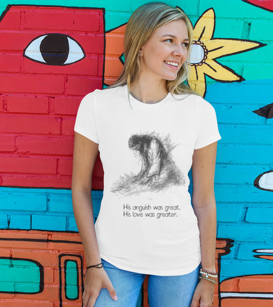 His Anguish Was Great His Love Was Greater Symbolic Text Based T-Shirt