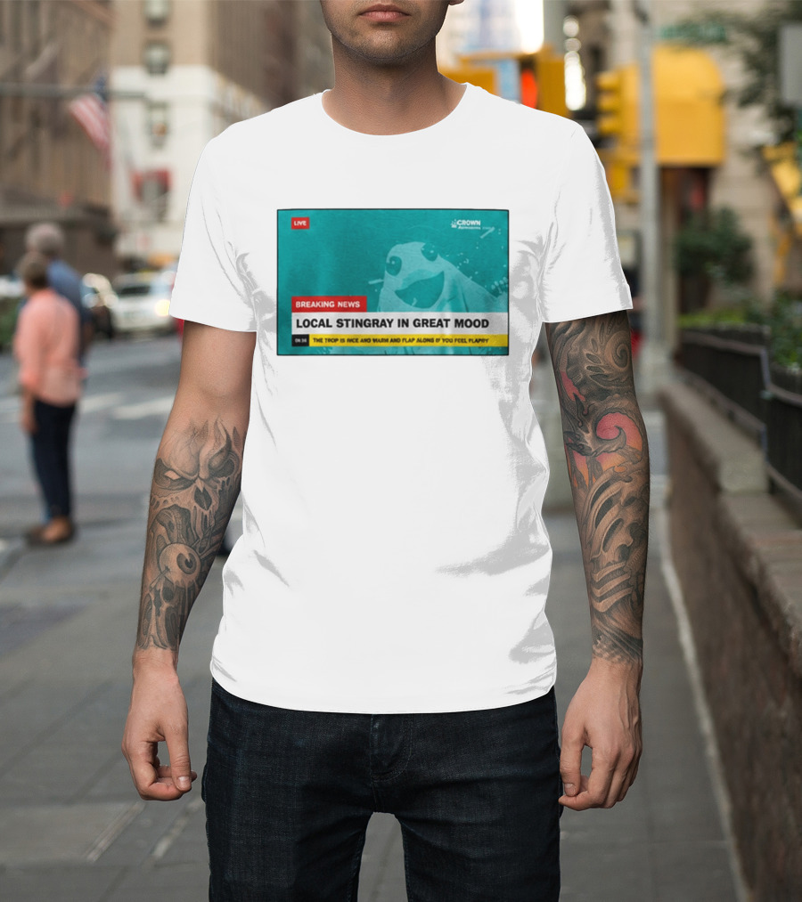 Crown Local Stingray In Great Mood Breaking News 2026 T-Shirt
