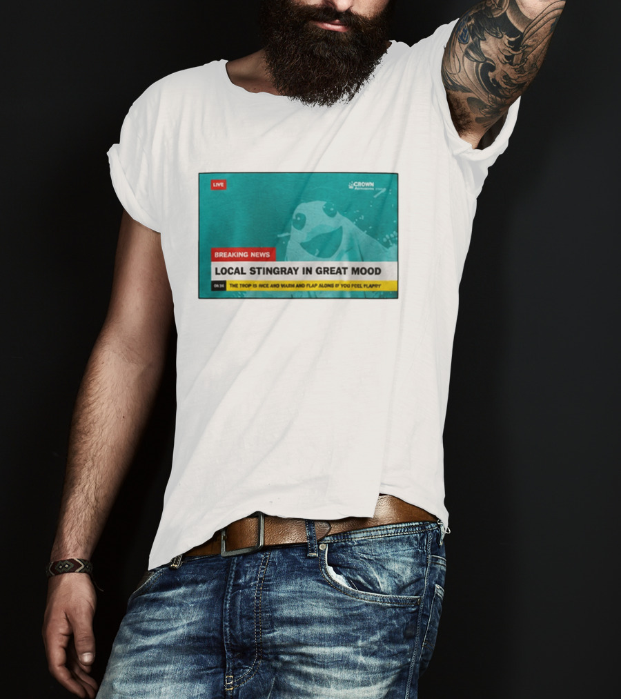 Crown Local Stingray In Great Mood Breaking News 2026 T-Shirt