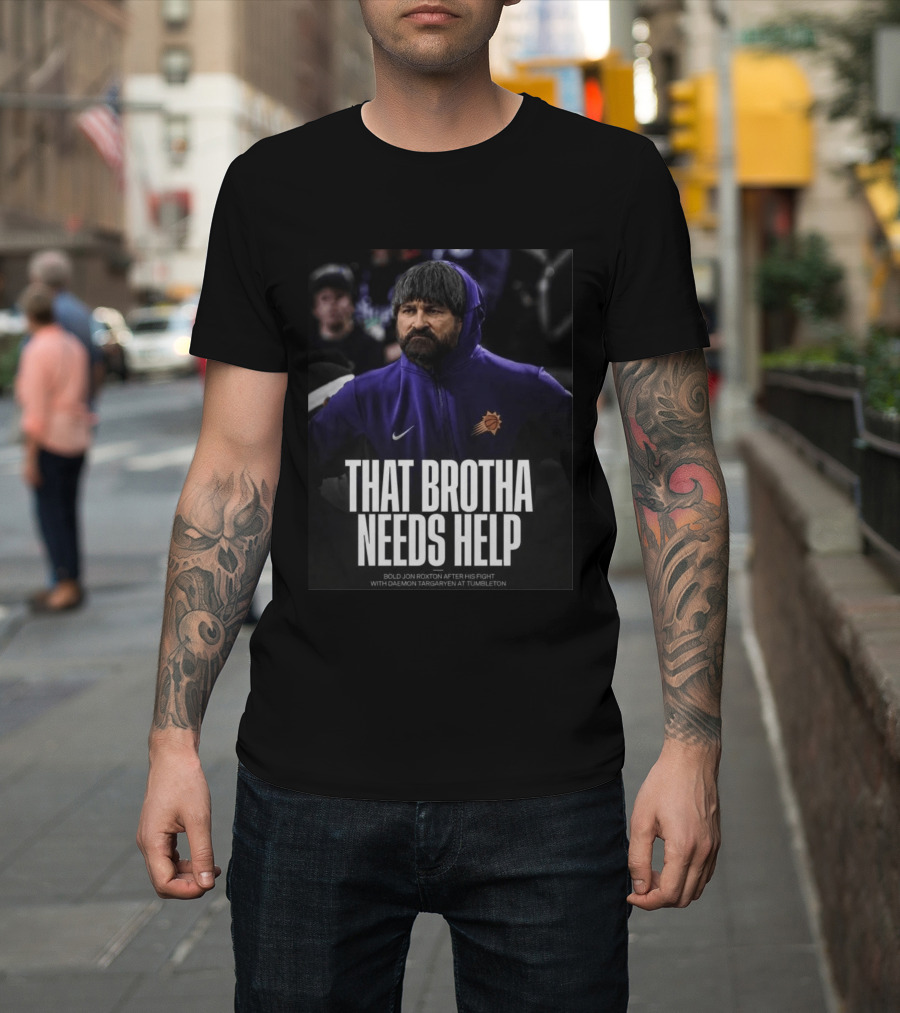 That Brotha Needs Help Jon Roxton Fight With Daemon Targaryen Tumbleton Phoenix Suns Nike T-Shirt