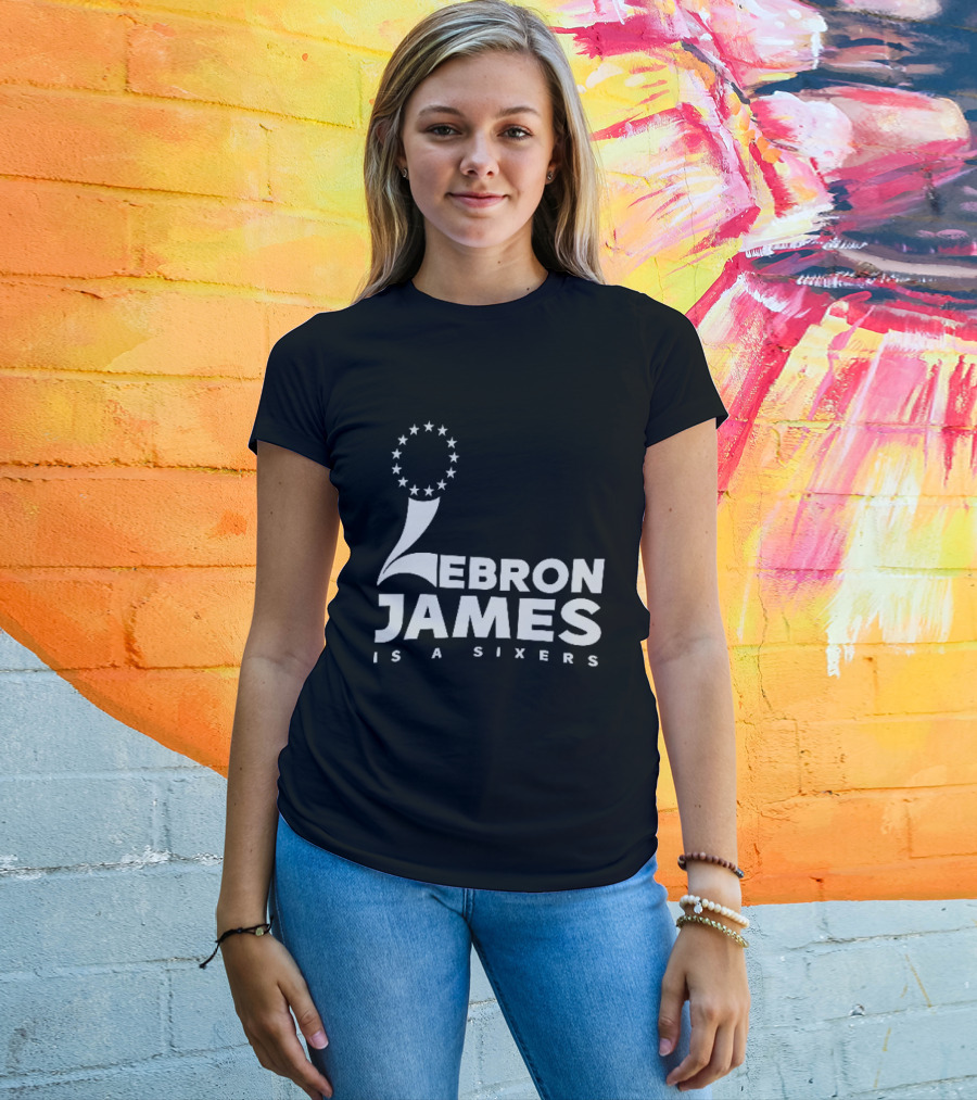 LeBron James Is A Sixers Philadelphia 76ers NBA T-Shirt