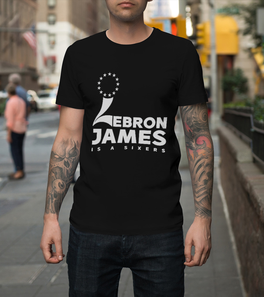 LeBron James Is A Sixers Philadelphia 76ers NBA T-Shirt