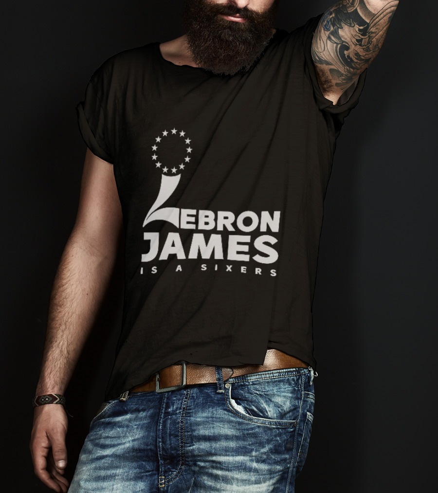 LeBron James Is A Sixers Philadelphia 76ers NBA T-Shirt