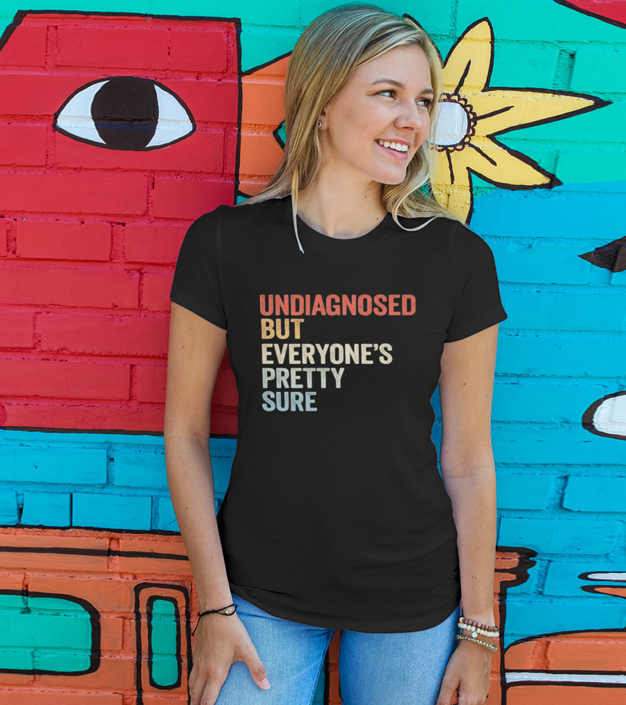 Undiagnosed But Everyone's Pretty Sure Multicolored T-Shirt
