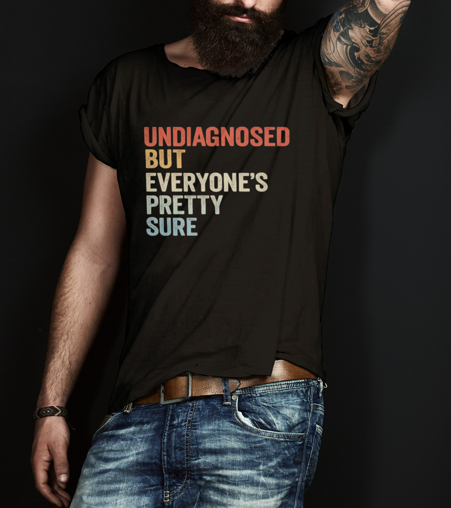 Undiagnosed But Everyone's Pretty Sure Multicolored T-Shirt