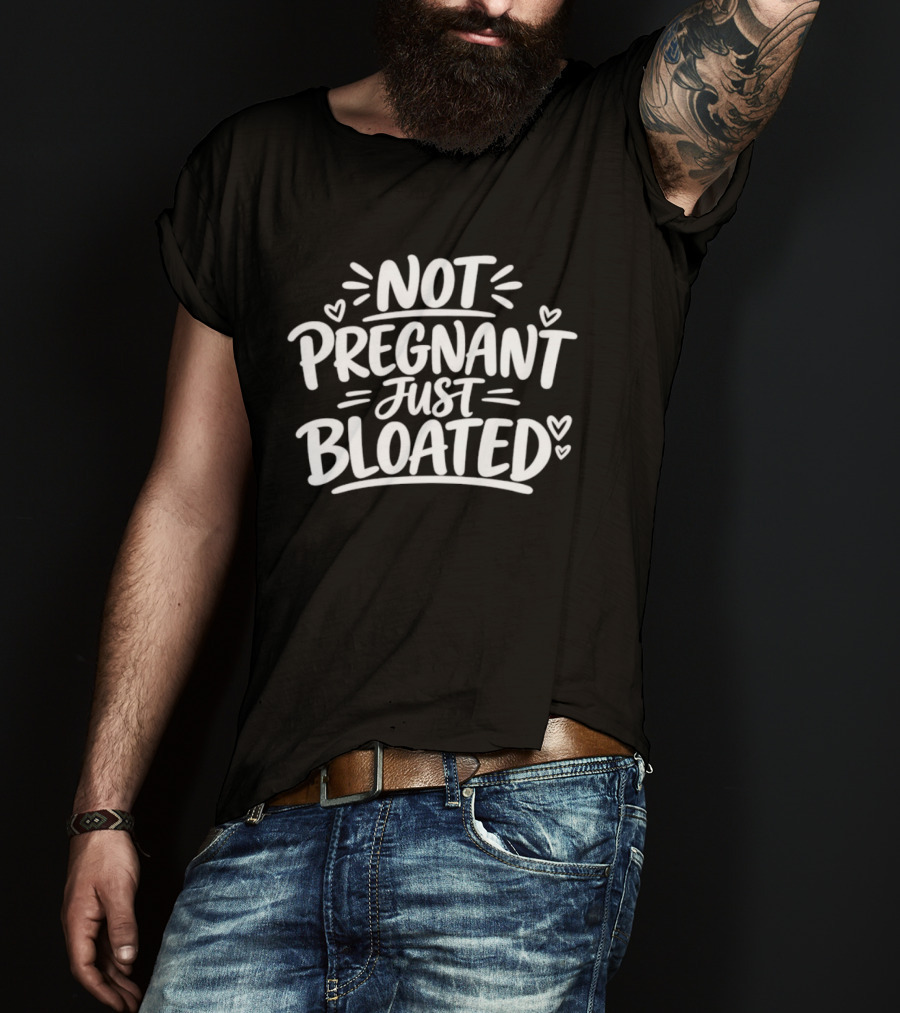 Not Pregnant Just Bloated Funny Sarcastic Saying With Hearts T-Shirt