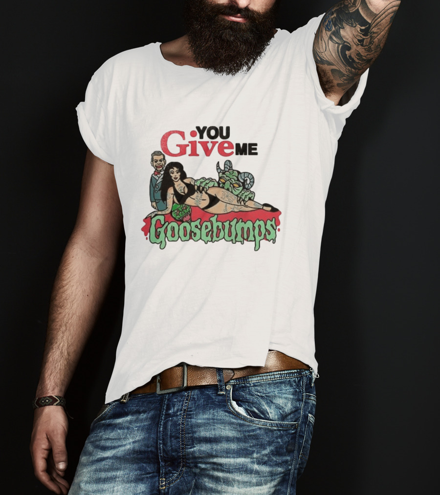You Give Me Goosebumps Vintage Horror T-Shirt