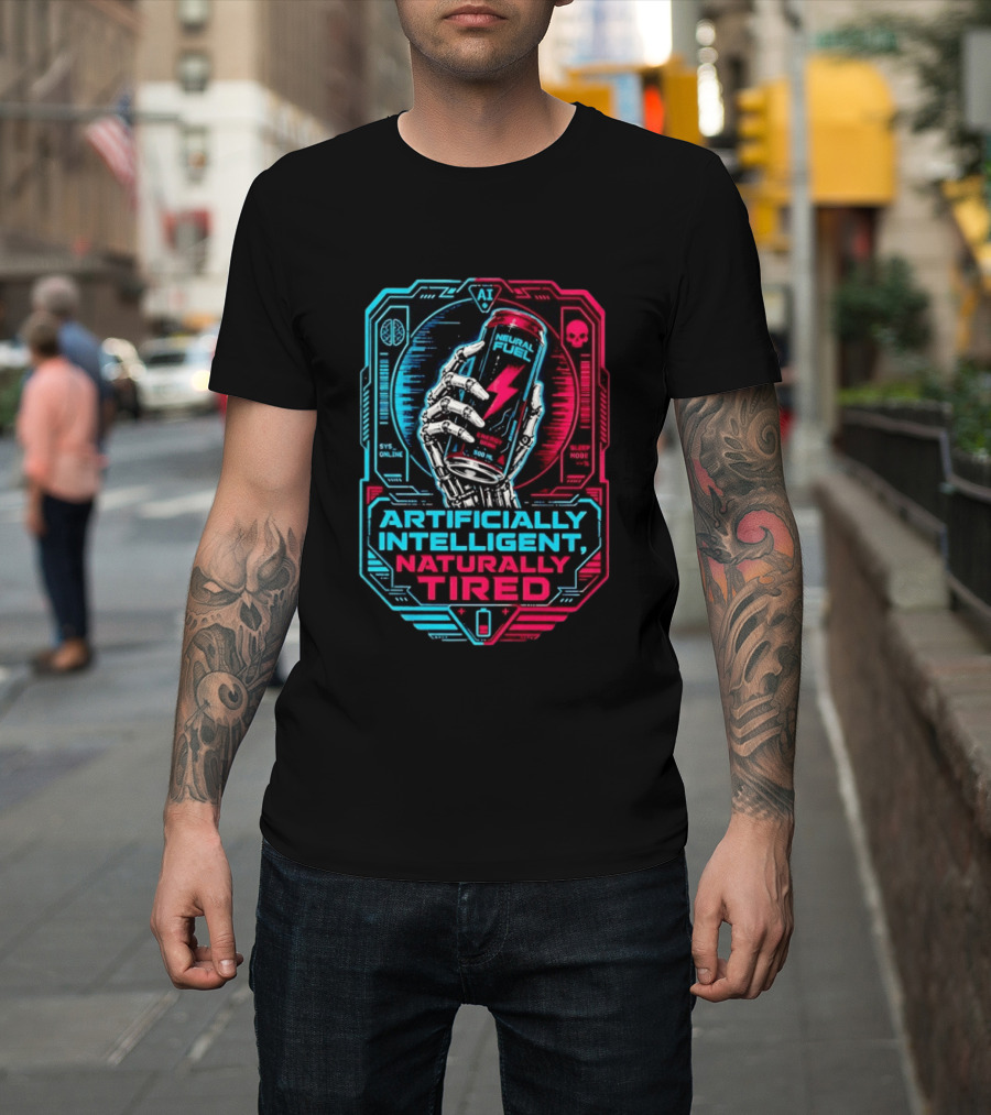 Neural Fuel Cyborg Hand Energy Drink Artifically Intelligent Naturally Tired T-Shirt