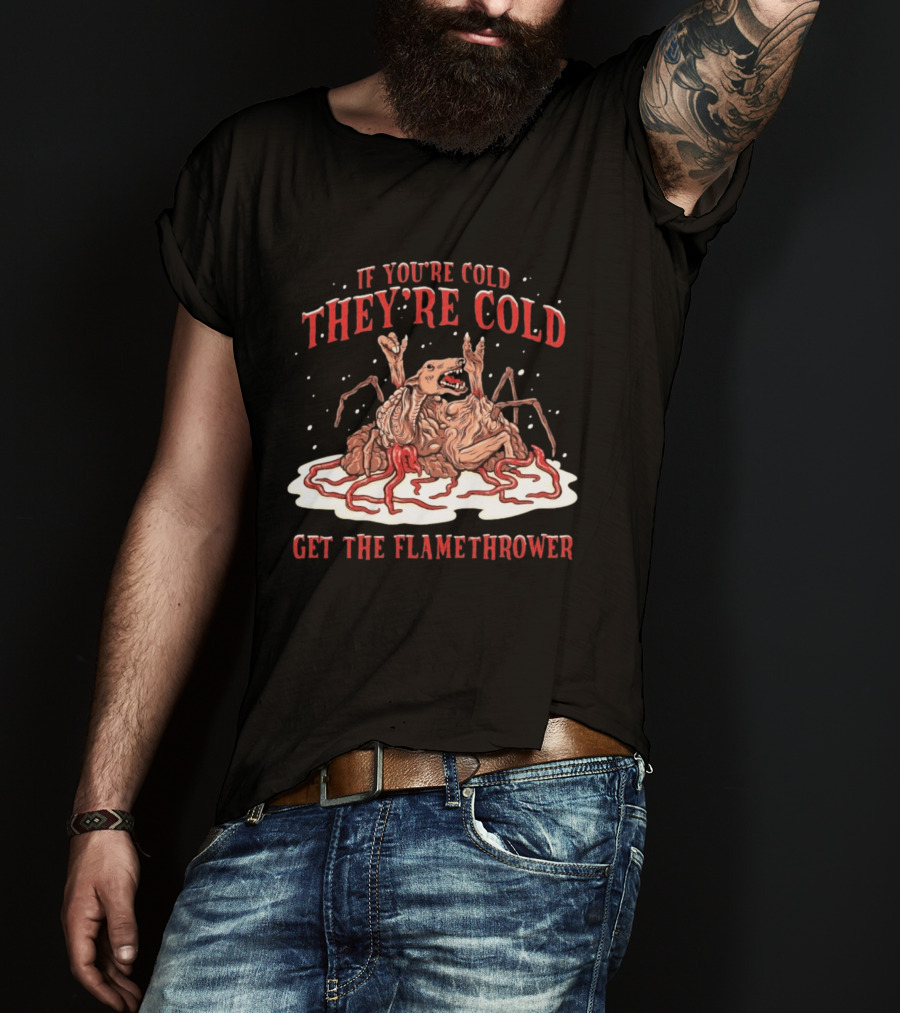 If You're Cold They're Cold Get The Flamethrower Creature Art Classic Horror T-Shirt