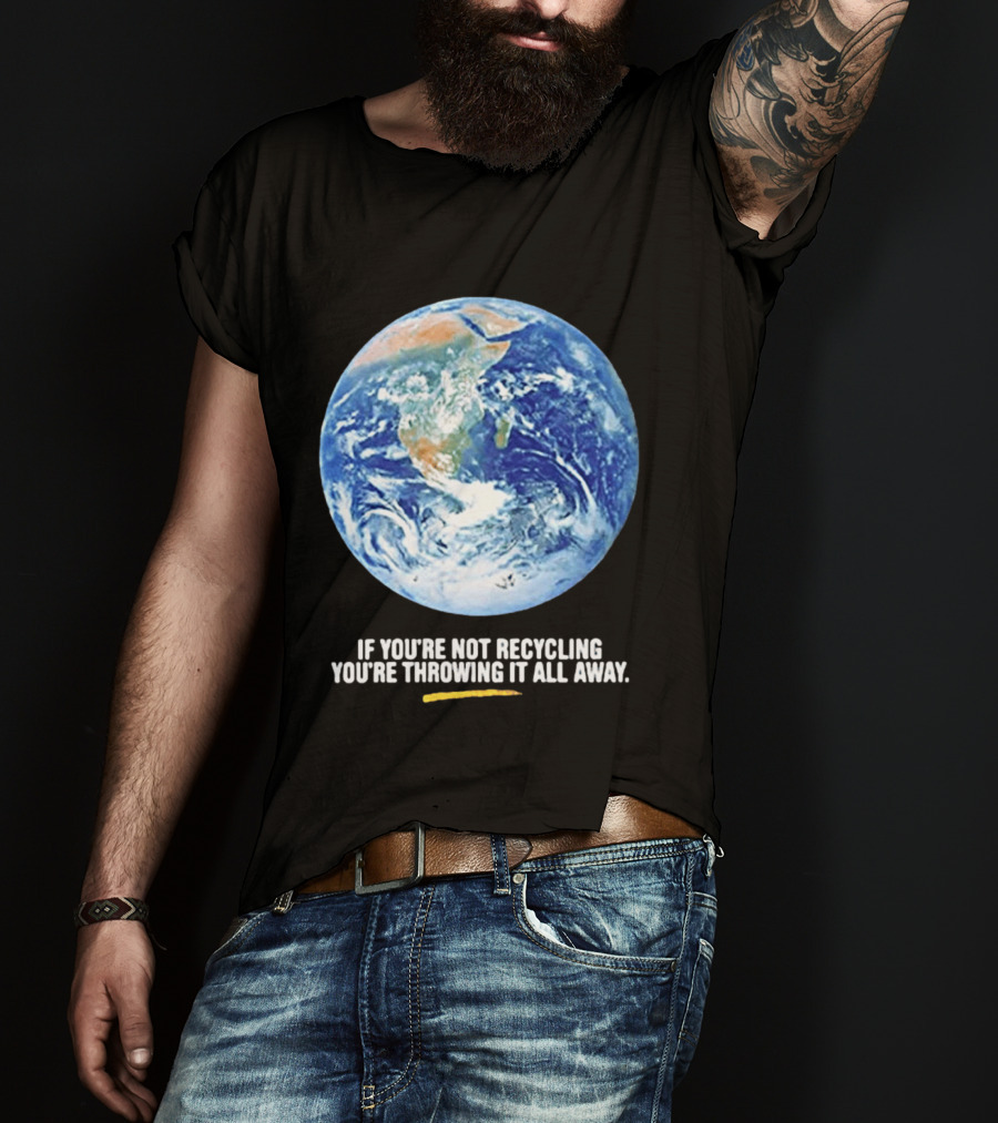 If Youre Not Recycling Youre Throwing It All Away Earth Awareness T-Shirt