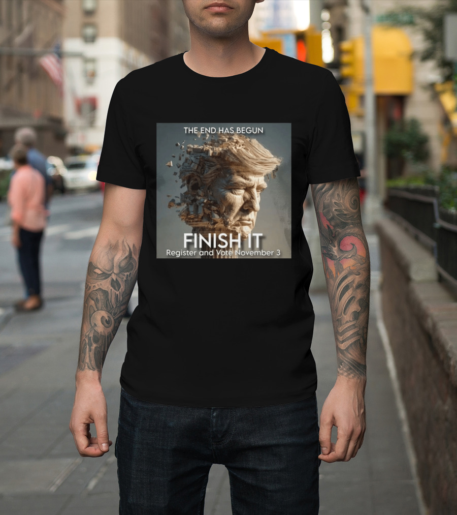 The End Has Begun Finish It Register And Vote November 3 T-Shirt