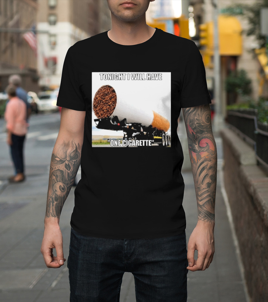 Tonight I Will Have One Cigarette Humor Truck Carrying Oversized Cigarette T-Shirt