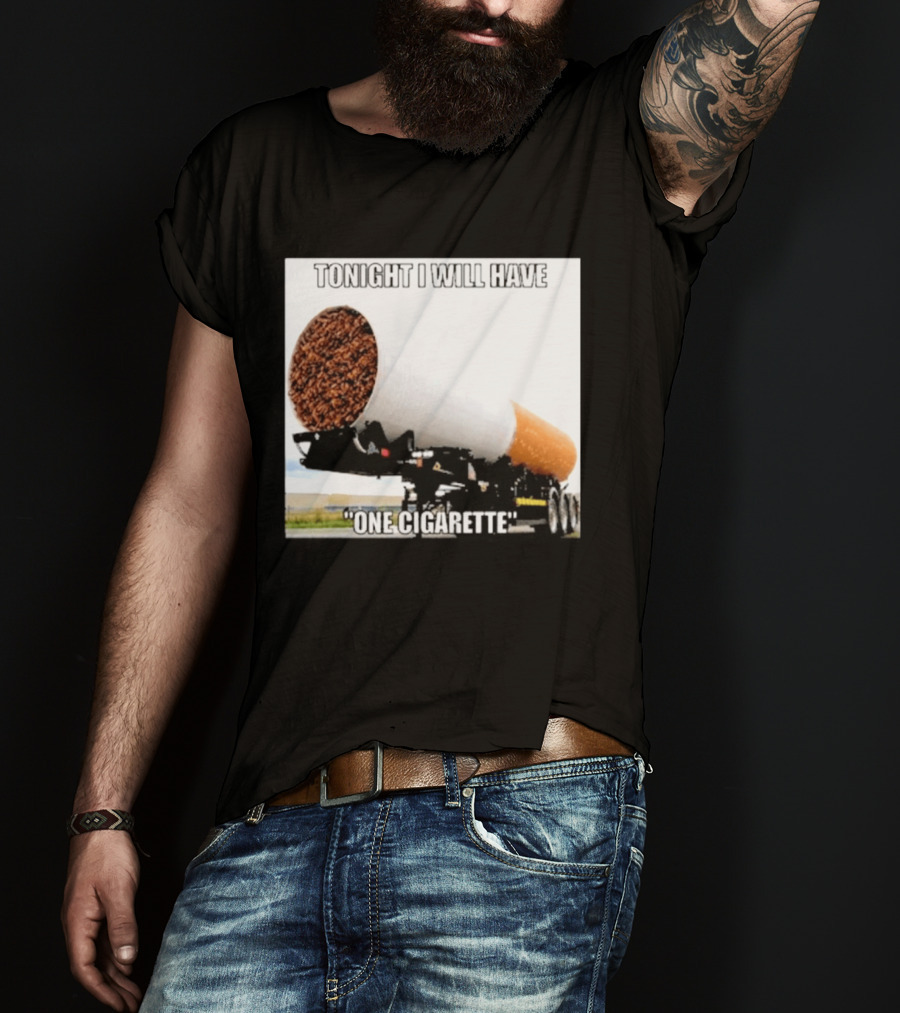 Tonight I Will Have One Cigarette Humor Truck Carrying Oversized Cigarette T-Shirt
