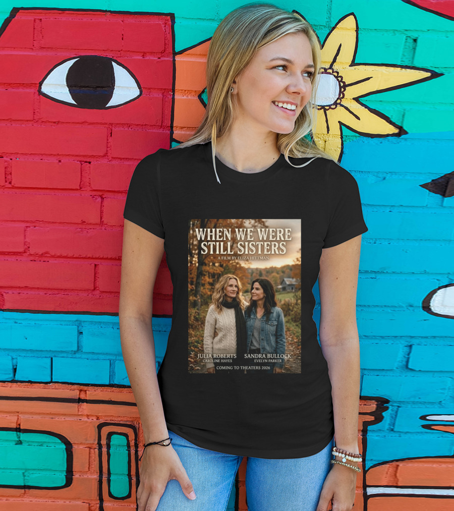 When We Were Still Sisters A Film By Eliza Hittman Julia Roberts Sandra Bullock Coming To Theaters 2026 T-Shirt