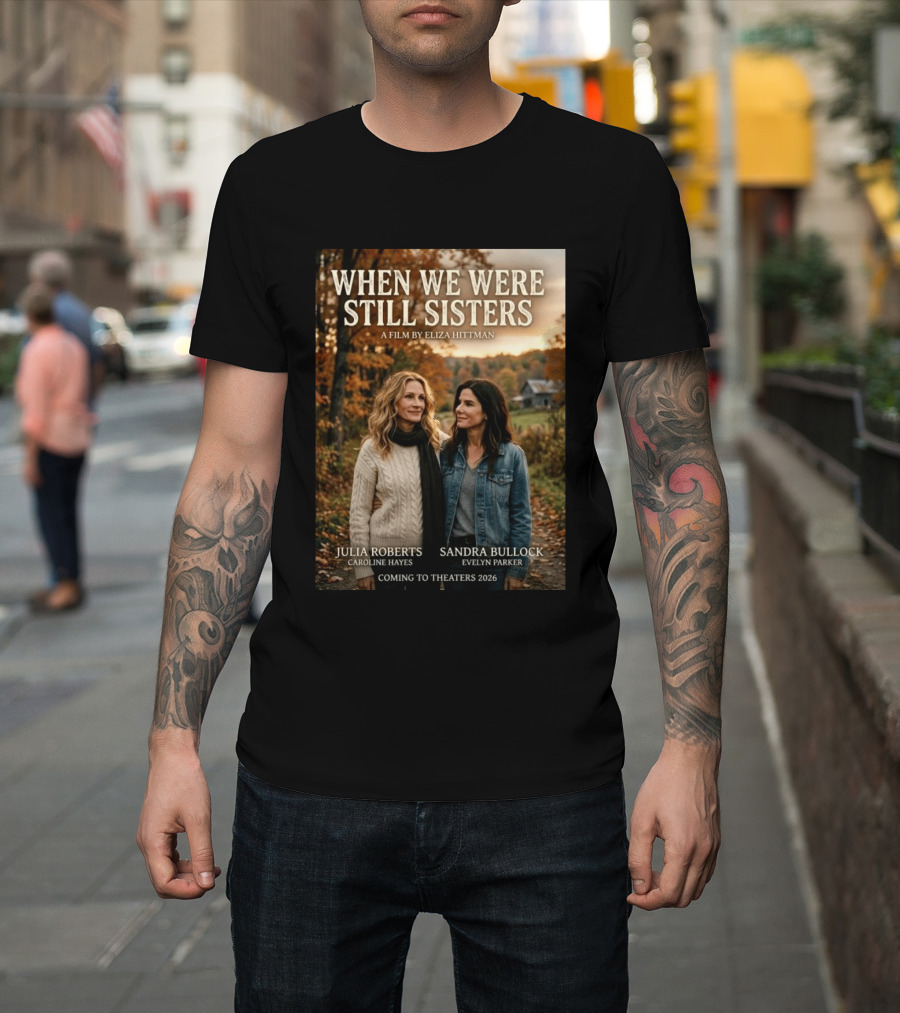 When We Were Still Sisters A Film By Eliza Hittman Julia Roberts Sandra Bullock Coming To Theaters 2026 T-Shirt