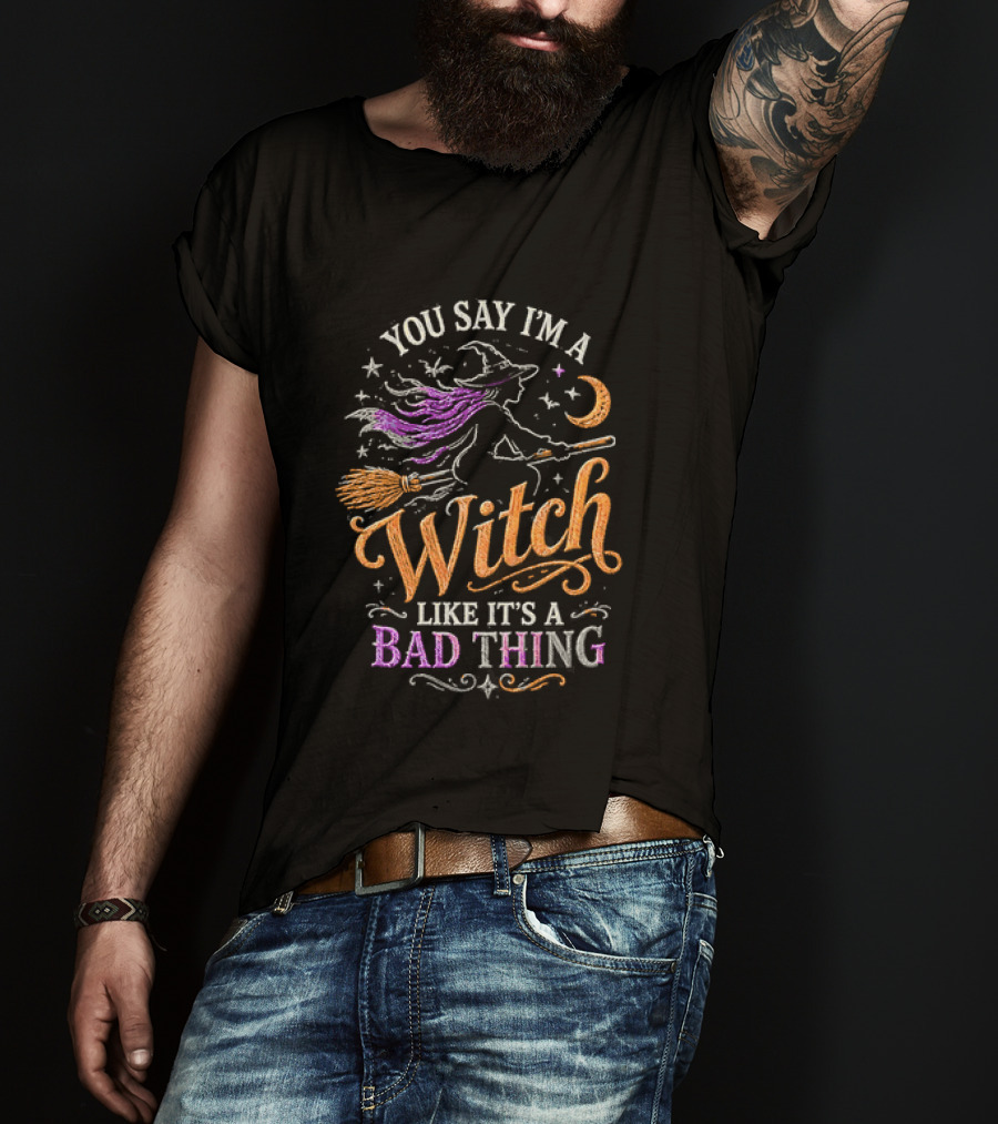You Say I'm A Witch Like It's A Bad Thing Flying Broomstick Moon And Stars T-Shirt