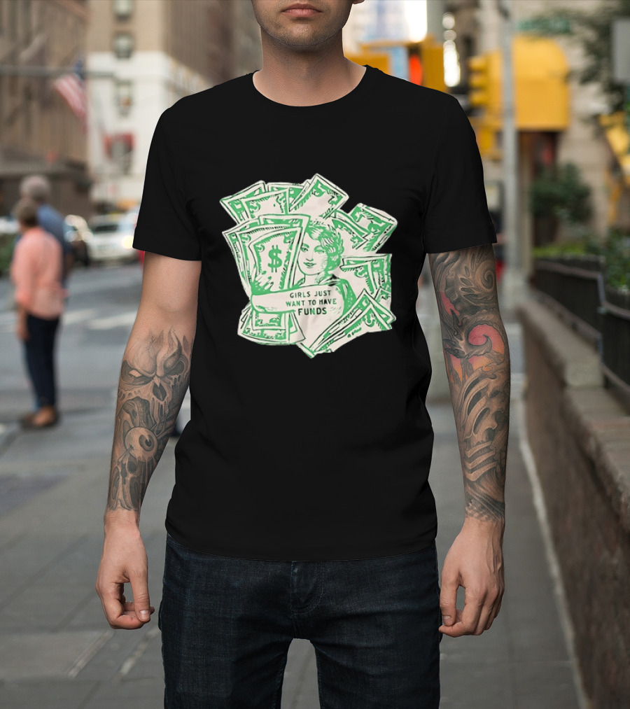 Girls Just Want To Have Funds Money Dollar Bills T-Shirt