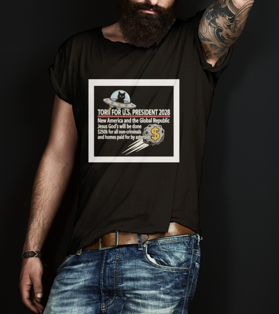 Torii For U.S. President 2028 New America Global Republic Jesus God's Will $250k Non Criminals Homes Asteroids T-Shirt