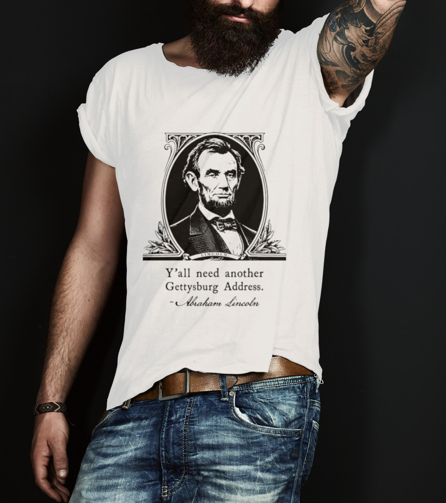 Abraham Lincoln Y'all Need Another Gettysburg Address T-Shirt