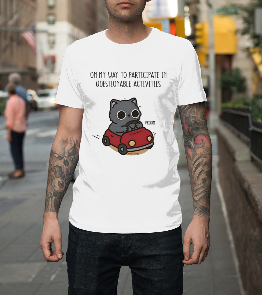 On My Way To Participate In Questionable Activities Cat Driving Vroom T-Shirt