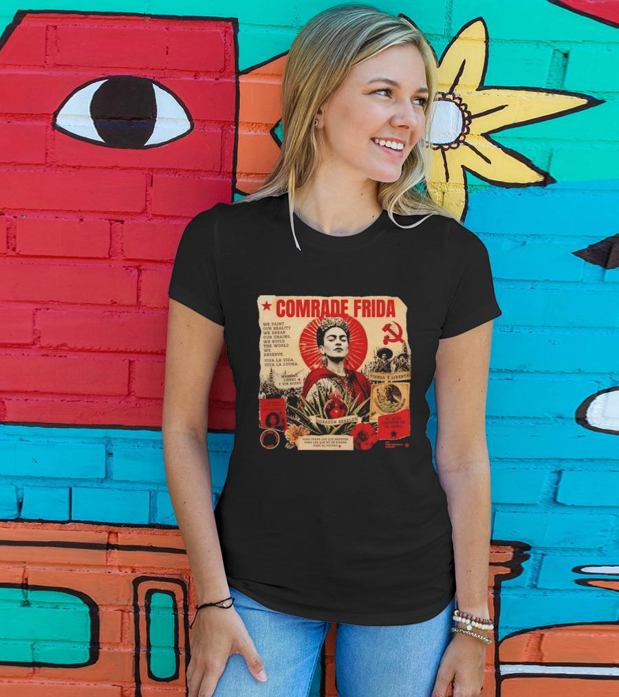 Comrade Frida Kahlo Corazón Rebelde We Paint Our Reality Mueres Libres Tierra Y Libertad T-Shirt