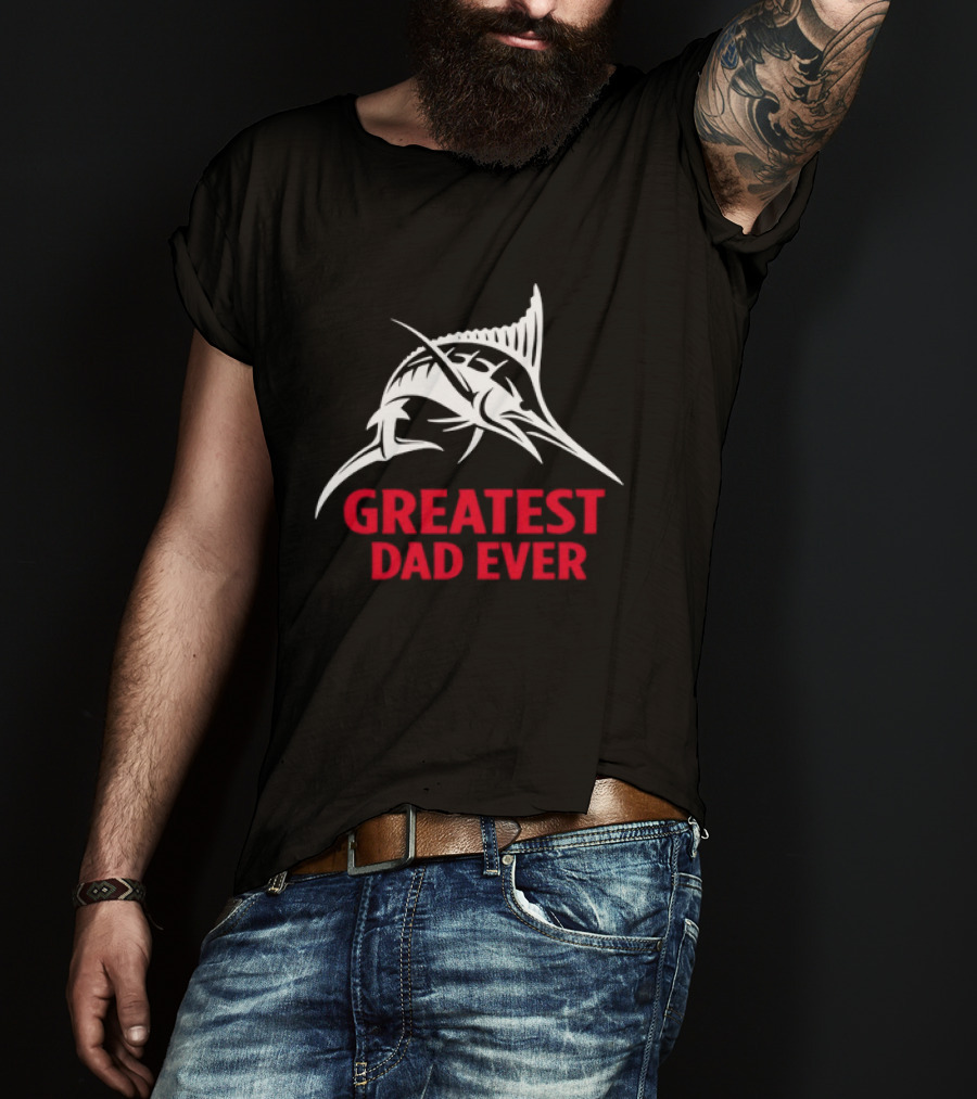 Greatest Dad Ever Marlin Fishing Father T-Shirt