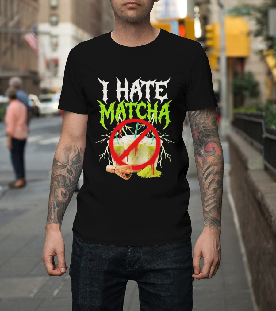 I Hate Matcha Metal Green Tea With Frappuccino Drink No T-Shirt