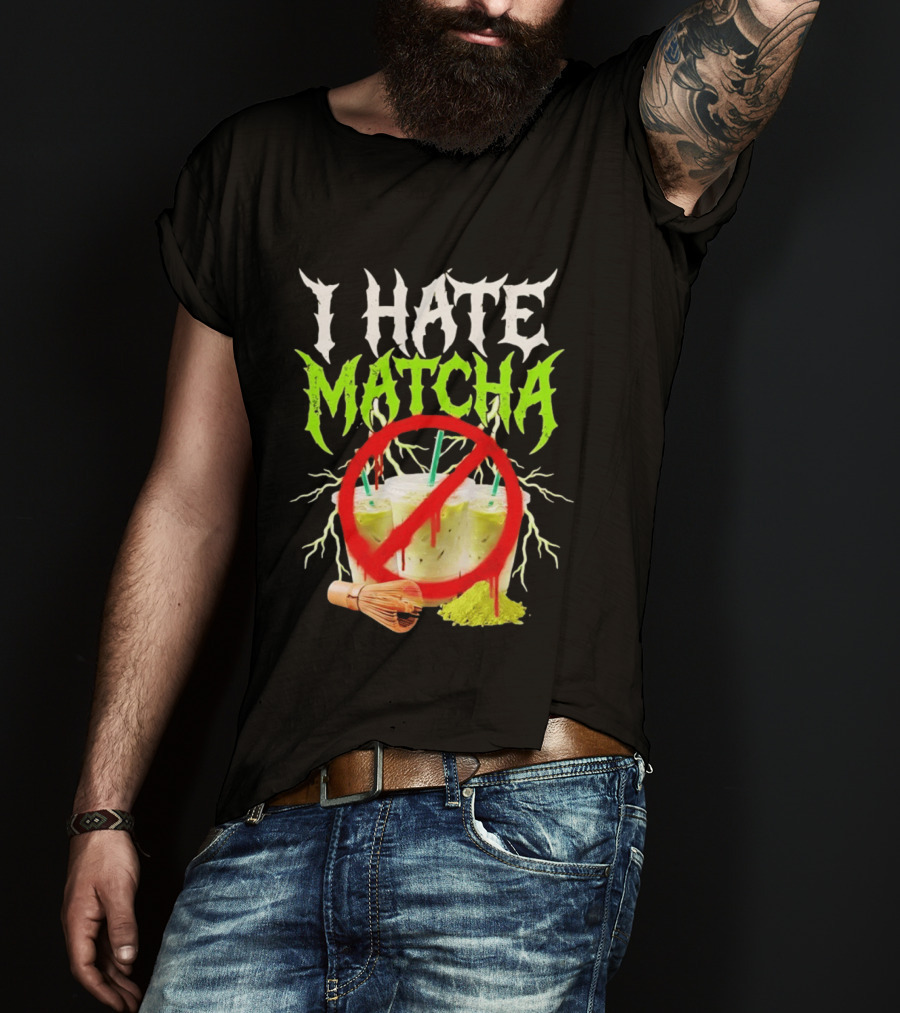 I Hate Matcha Metal Green Tea With Frappuccino Drink No T-Shirt