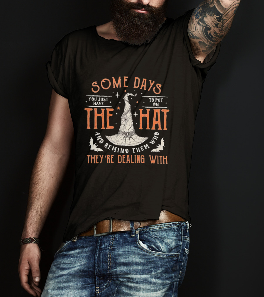 Some Days You Just Have To Put On The Hat And Remind Them Who They're Dealing T-Shirt