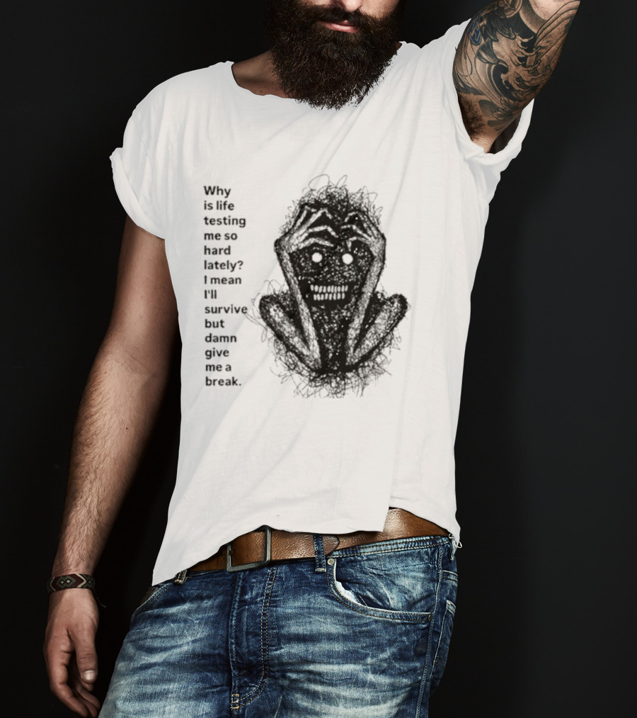 Why Is Life Testing Me So Hard Lately Give Me A Break T-Shirt
