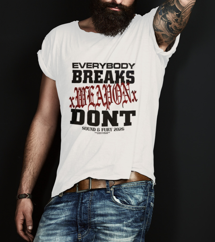 XWeaponX Everybody Breaks Weapon Don’t Sound And Fury 2026 T-Shirt