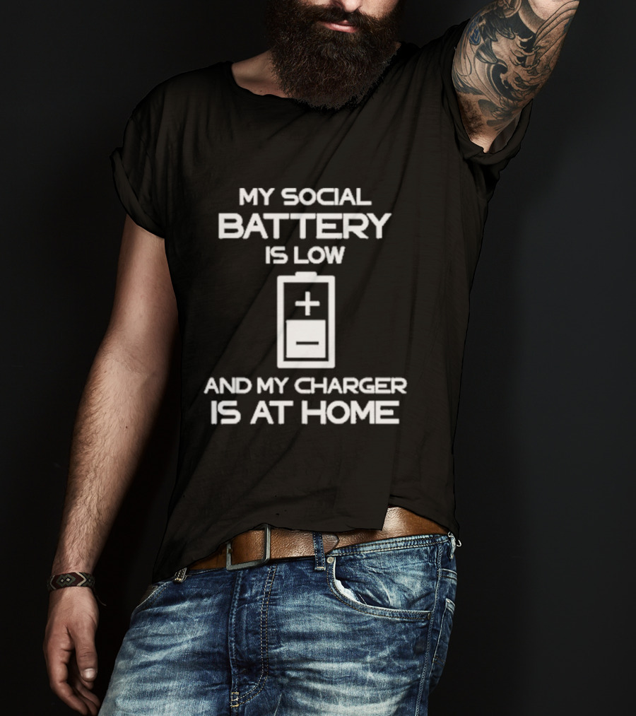 My Social Battery Is Low And My Charger Is At Home Plus T-Shirt