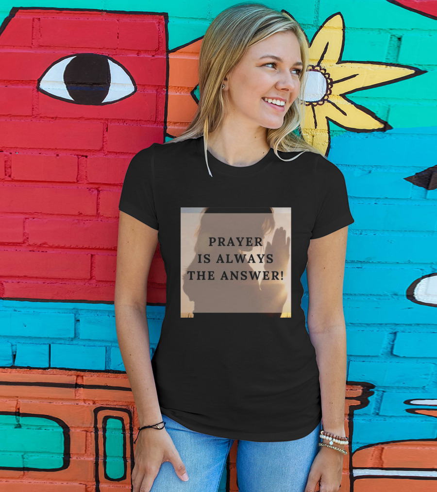 Prayer Is Always The Answer T-Shirt