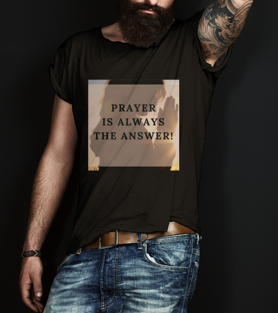 Prayer Is Always The Answer T-Shirt