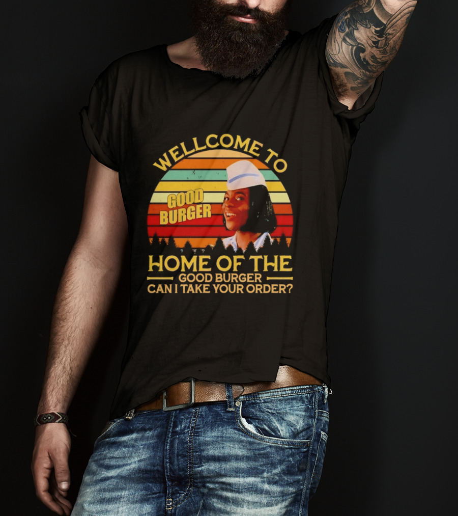Welcome To Good Burger Home Of The Good Burger Can I Take Your Order T-Shirt