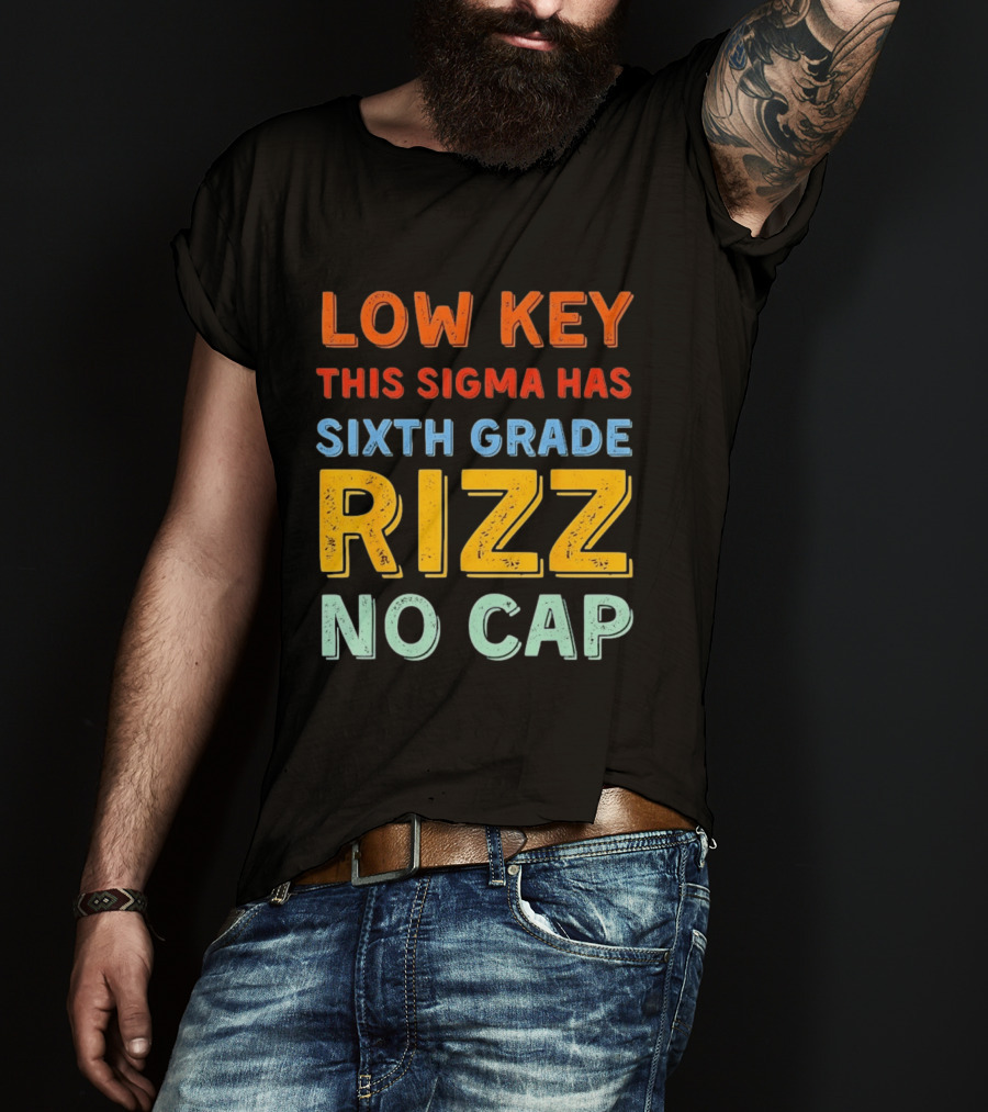 Low Key This Sigma Has Sixth Grade Rizz No Cap T-Shirt