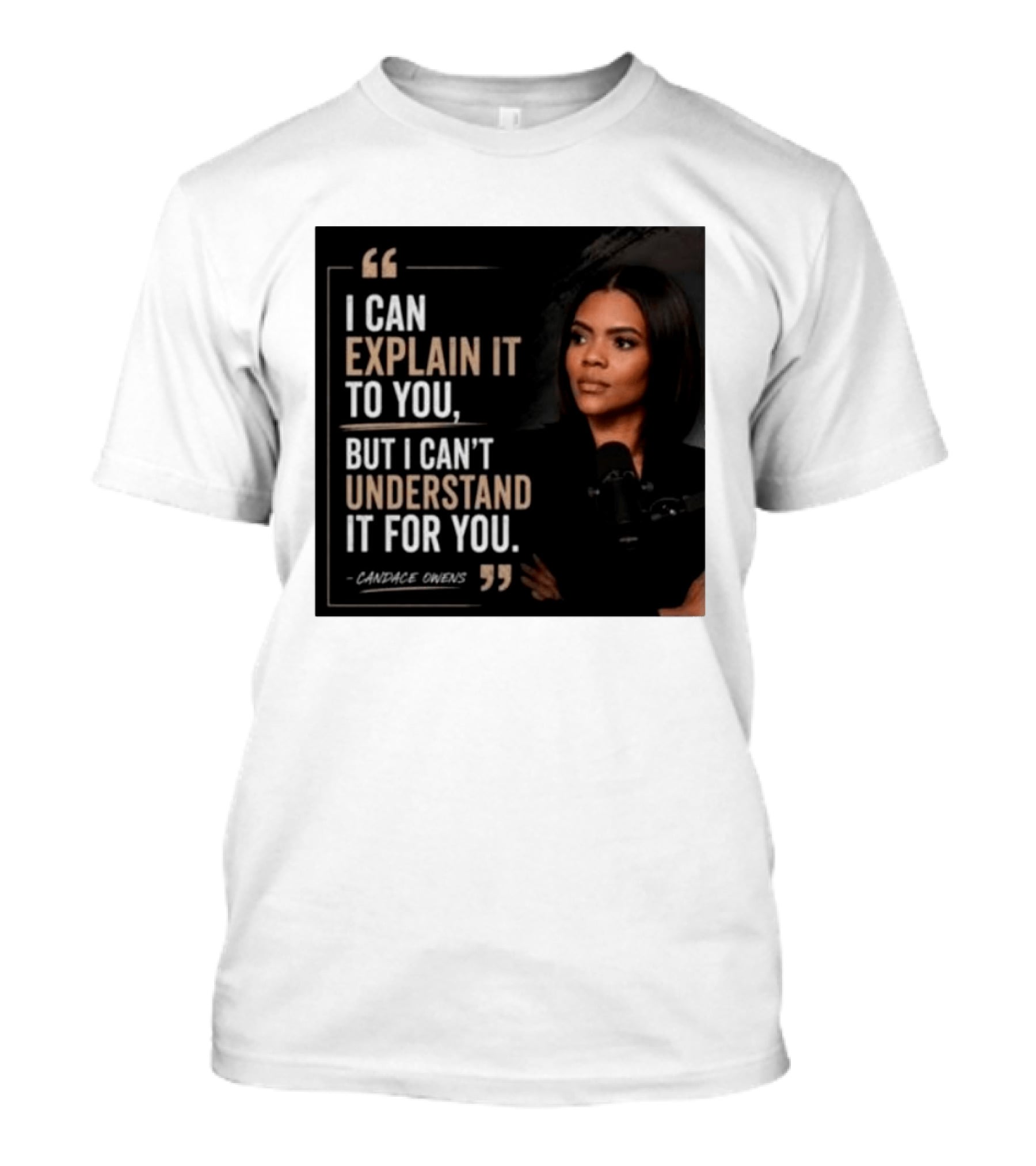 Candace Owens Quote I Can Explain It To You But I Can't Understand It For You T-Shirt