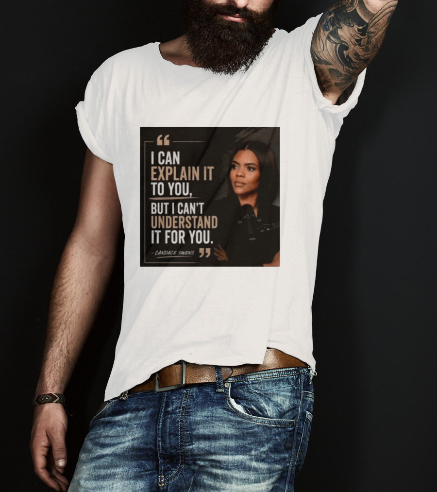 Candace Owens Quote I Can Explain It To You But I Can't Understand It For You T-Shirt