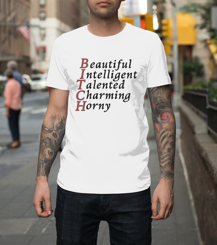 Beautiful Intelligent Talented Charming Horny Acronym BITCH T-Shirt
