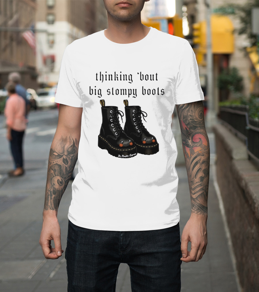 Thinking 'bout Big Stompy Boots Dr Poutin Express Cute Black Boots T-Shirt