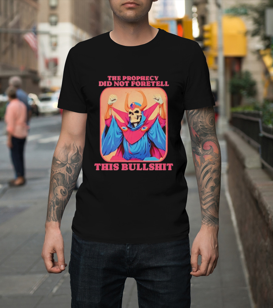 Skeletor The Prophecy Did Not Foretell This Bullshit Iconic Throwback Skeletor Expression T-Shirt