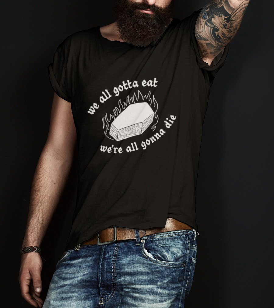 Original Last Meals Coffin We All Gotta Eat We're All Gonna Die Good Mythical Morning T-Shirt