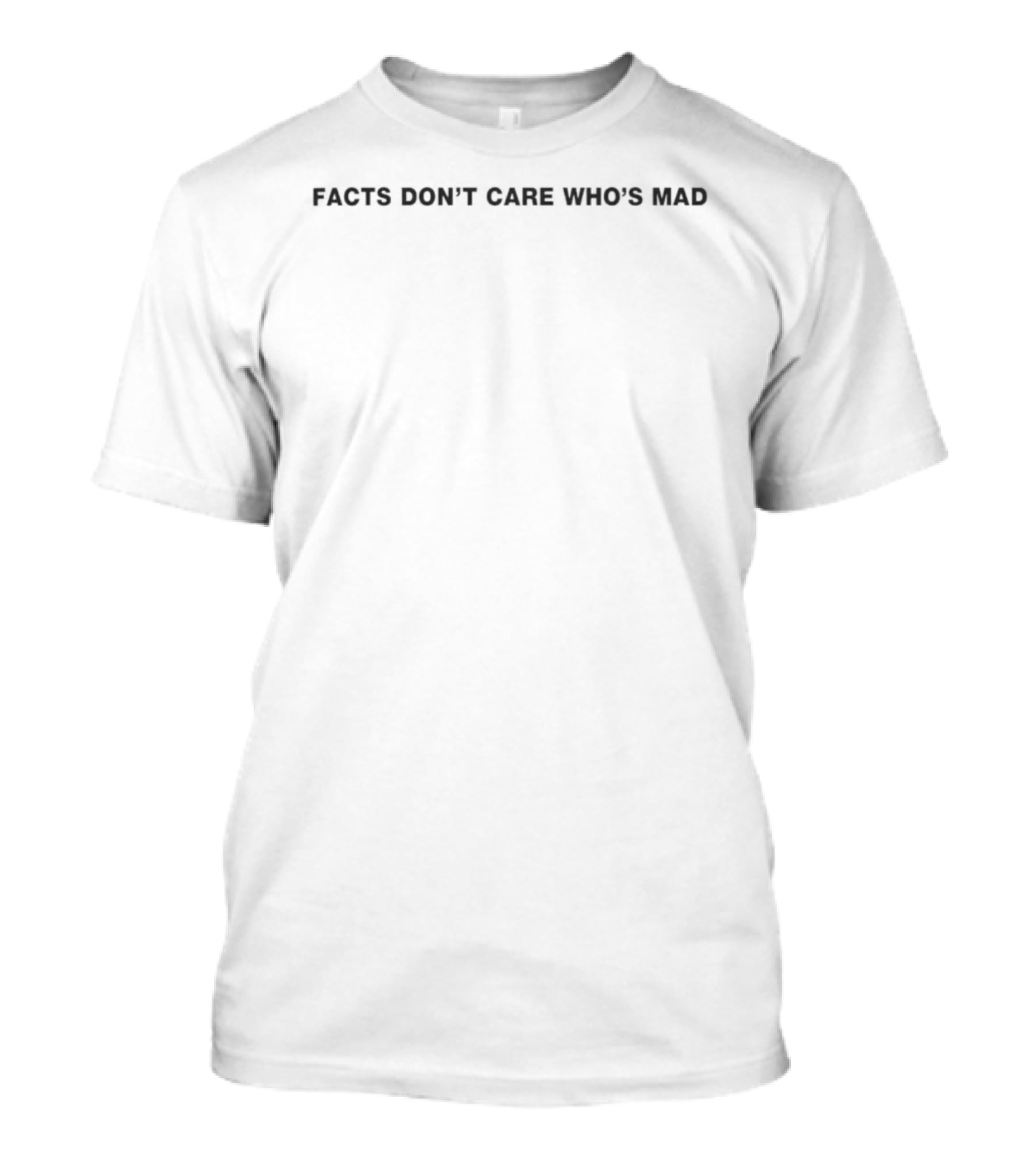 Facts Don't Care Who's Mad T-Shirt