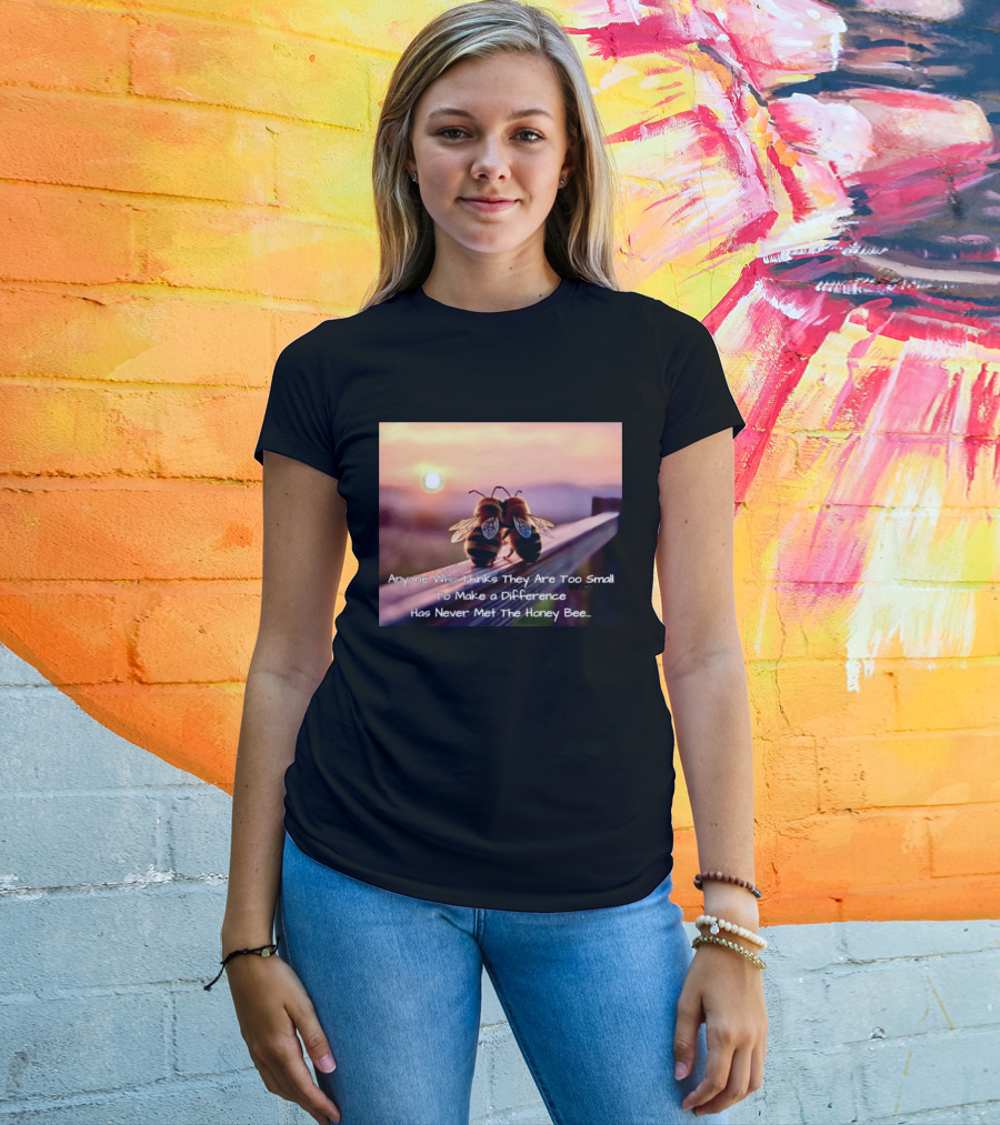 Anyone Who Thinks They Are Too Small To Make A Difference Has Never Met The Honey Bee Sunset T-Shirt