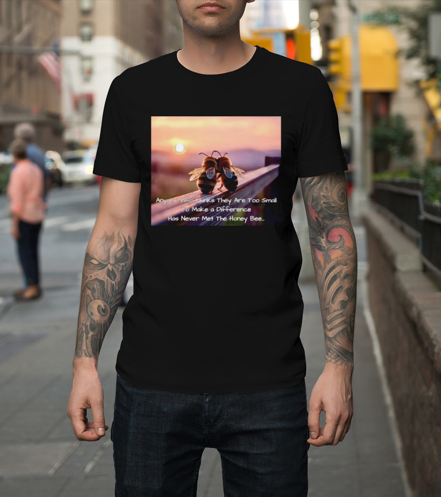 Anyone Who Thinks They Are Too Small To Make A Difference Has Never Met The Honey Bee Sunset T-Shirt