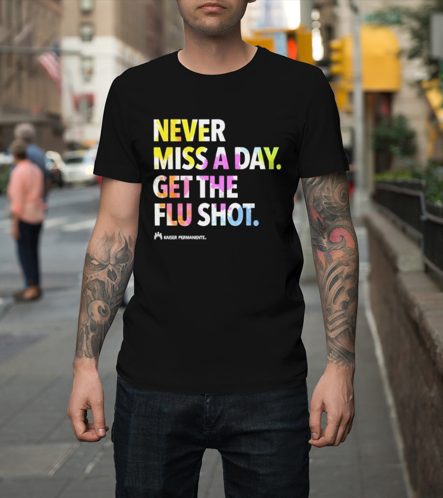 Never Miss A Day Get The Flu Shot Kaiser Permanente Flu Vaccination Reminder T-Shirt